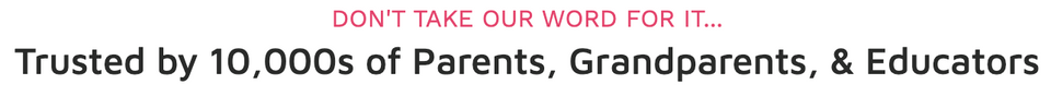 Don't take our word for it. Trusted by 10,000s of Parents, Grandparents, & Educators